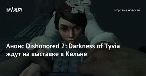 Анонс Dishonored 2 Darkness Of Tyvia ждут на выставке в Кельне — Игромания
