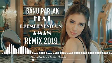 Banu Parlak Aman Dj Emre YenİgÜn [remix] 2019 Youtube