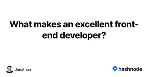 What Makes An Excellent Front End Developer Hashnode