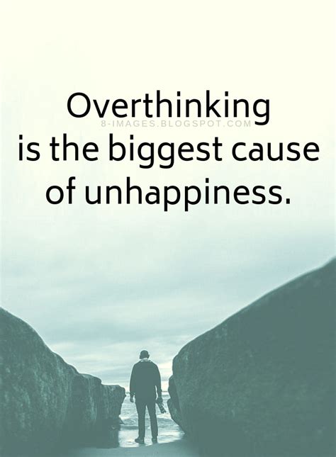 Overthinking Quotes Overthinking Is The Biggest Cause Of Unhappiness
