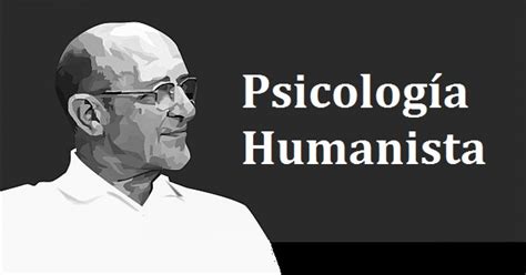 Psicología Humanista Historia Teoría Y Principios Básicos