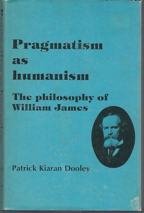 Pragmatism As Humanism The Philosophy Of William James By James