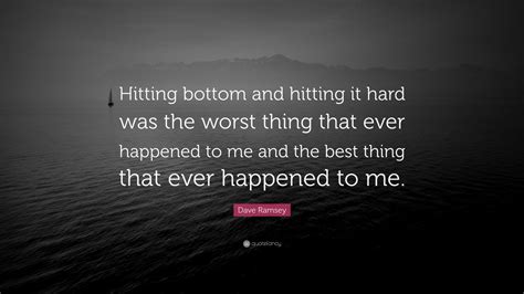 Dave Ramsey Quote “hitting Bottom And Hitting It Hard Was The Worst