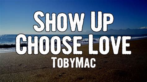 Tobymac Show Up Choose Love Lyrics Youtube