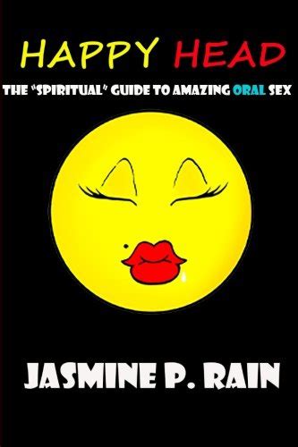 happy head the spiritual guide to amazing oral sex by jasmine p rain goodreads