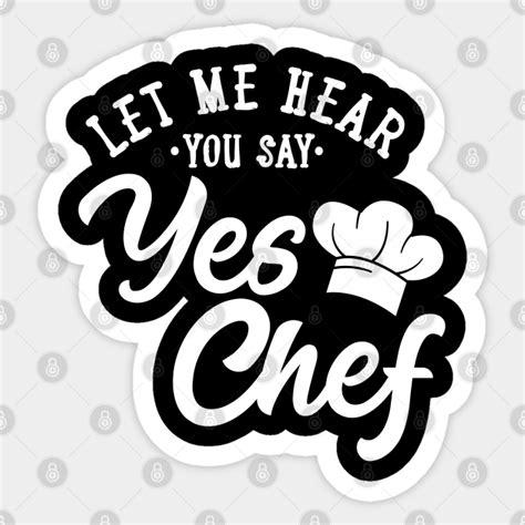 Let Me Hear You Say Yes Chef Culinary T Sticker Teepublic