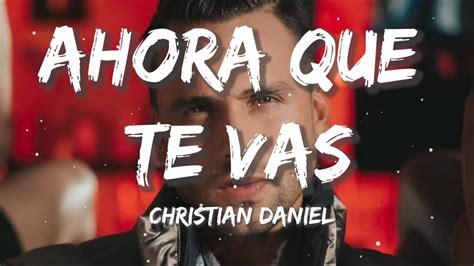 Christian Daniel Ahora Que Te Vas Letralyrics Youtube