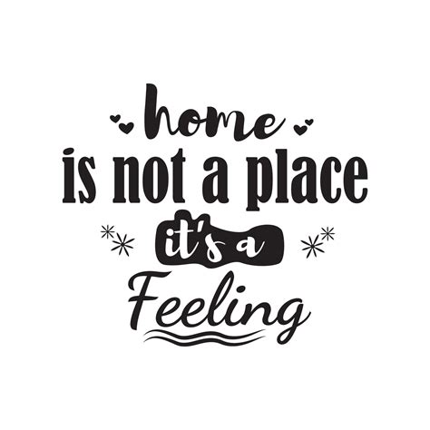Home Is Not A Place Its A Feeling Quotes Vector Design 5337048 Vector