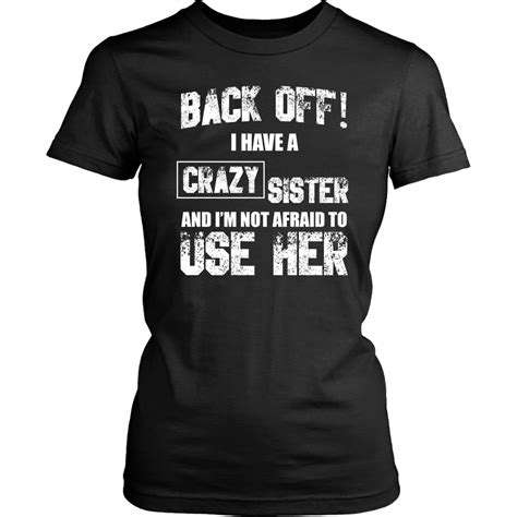 Back Off I Have Crazy Sister And Im Not Afraid To Use Her Shirt Fami Dashing Tee