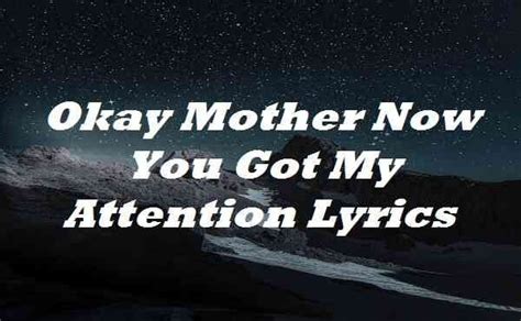 okay mother now you got my attention lyrics by toponelyrics medium