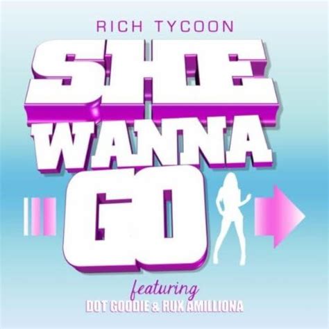 She Wanna Go Feat Dot Goodie And Rux Amilliona Explicit By Rich Tycoon On Amazon Music