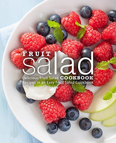 Fruit Salad Cookbook Delicious Fruit Salad Recipes In An Easy Fruit