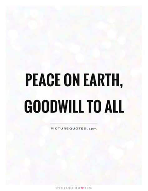 Peace On Earth Goodwill To All Picture Quotes