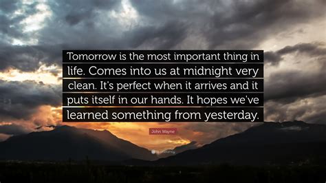 John Wayne Quote “tomorrow Is The Most Important Thing In Life Comes