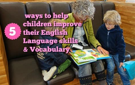 5 Ways To Help Children Improve Their English Language Skills And Vocabulary