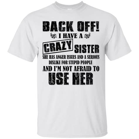 Back Off I Have A Crazy Sister And Im Not Afraid To Use Her Shirt