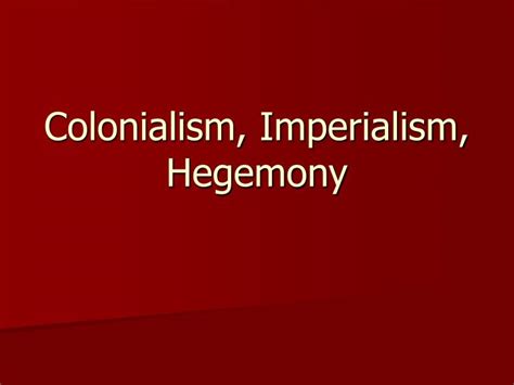 PPT - Colonialism, Imperialism, Hegemony PowerPoint Presentation, free ...