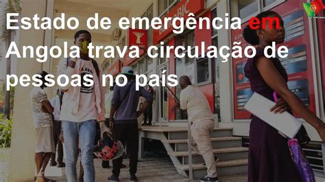 Estado De Emergência Em Angola Trava Circulação De Pessoas No País Youtube