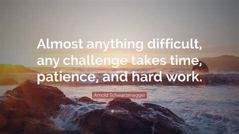 Arnold Schwarzenegger Quote Almost Anything Difficult Any Challenge