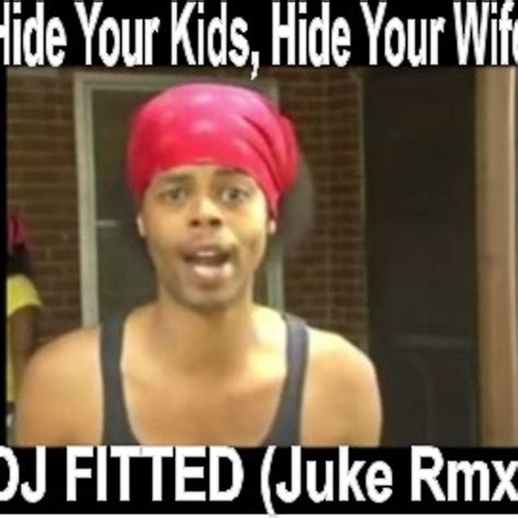 Hide Your Kids Hide Your Wife Juke Rmx By Dj Fitted Free Listening