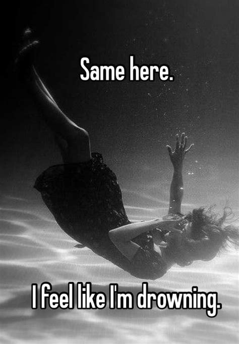 Same Here I Feel Like Im Drowning