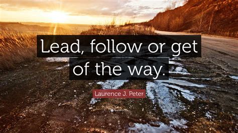 Laurence J Peter Quote Lead Follow Or Get Of The Way