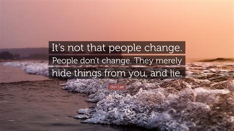 Don Lee Quote Its Not That People Change People Dont Change They