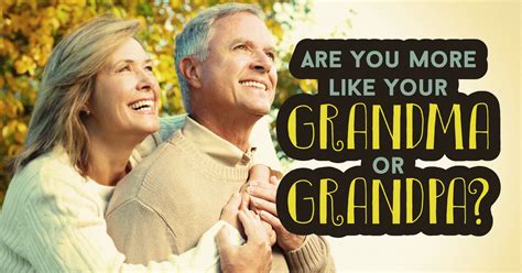 Are You More Like Your Grandma Or Grandpa Question 6 If You Could Invent One Thing What