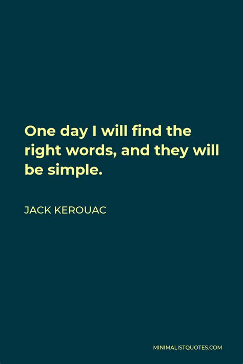jack kerouac quote one day i will find the right words and they will be simple
