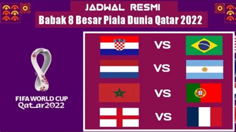 Daftar 8 Besar Piala Dunia 2022 Jadwal Lengkap Perempat Final Dan Link