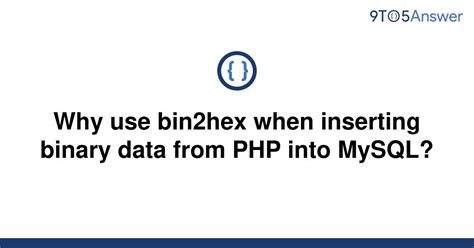 Solved Why Use Bin2hex When Inserting Binary Data From 9to5answer