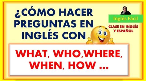 CÓmo Hacer Preguntas Con What Where Who Etc En InglÉs Y EspaÑol