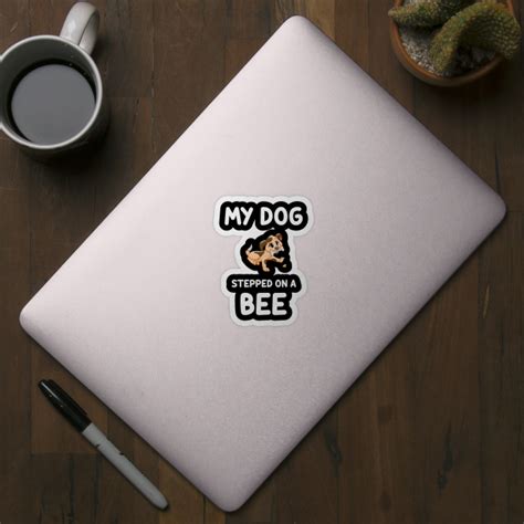 My Dog Stepped On A Beefunny Quote T Shirt Bees Sticker Teepublic