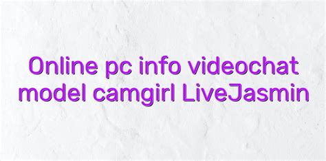 Online Pc Info Videochat Model Camgirl Livejasmin Videochatul Ro Comunitate Videochat