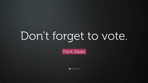 Frank Zappa Quote Dont Forget To Vote 14 Wallpapers