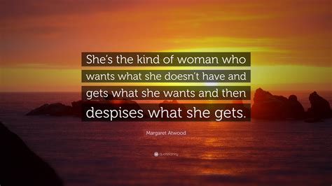 Margaret Atwood Quote Shes The Kind Of Woman Who Wants What She