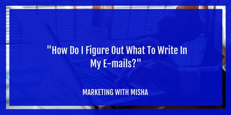Marketing With Misha Qanda How Do I Figure Out What To Write In My E