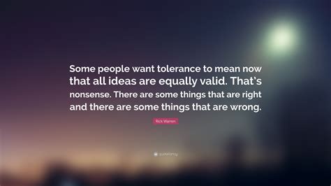 Rick Warren Quote “some People Want Tolerance To Mean Now That All Ideas Are Equally Valid