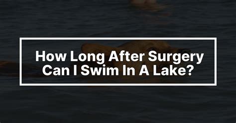 How Long After Surgery Can I Swim In A Lake Medforthospitals