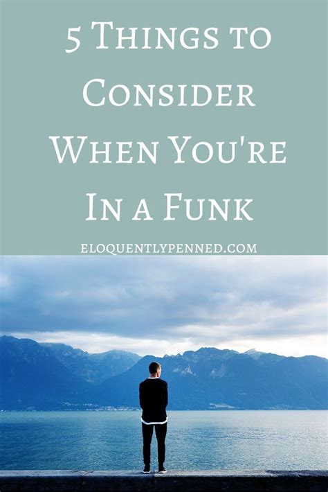 5 Things To Consider When Youre In A Funk Eloquently Penned In A