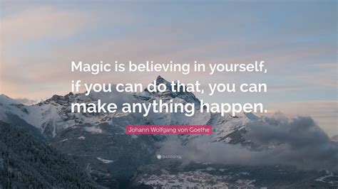 Johann Wolfgang Von Goethe Quote “magic Is Believing In Yourself If