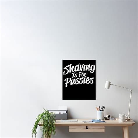 Shaving Is For Pussies Mens Funny Beard Hipster T For Dad Beard Poster By Binzolie Redbubble