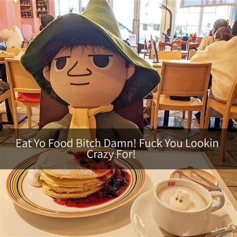 Eat Yo Food Bitch Damn R Moomins