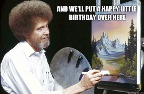 In less time than it takes to get pizza delivered, bob ross would paint a sweeping landscape of mountains, lakes, and, of course, happy little trees, clouds, and bushes. 161 best Happy Birthday! images on Pinterest | Birthdays ...