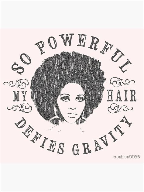 So Powerful My Hair Defies Gravity Fashionable Funny Natural Hair