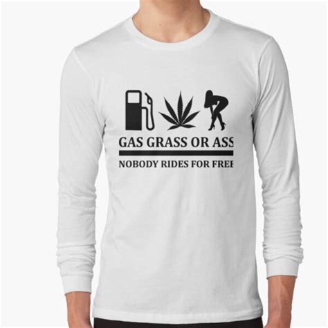 Gas Grass Or Ass Nobody Rides For Free Funny Tshirt T Shirt By Sixfigurecraft Redbubble