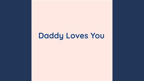 Daddy Loves You Youtube