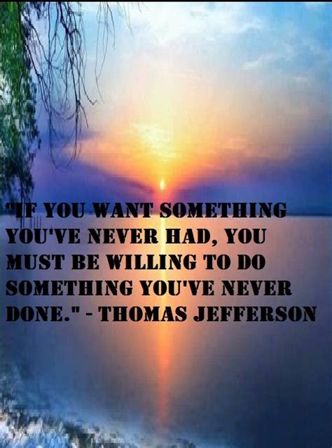 If You Want Something Youve Never Had You Must Be Willing To Do