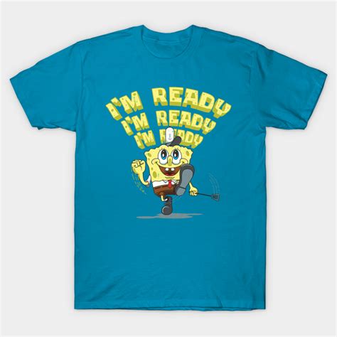 Im Ready Spongebob Squarepants T Shirt Teepublic