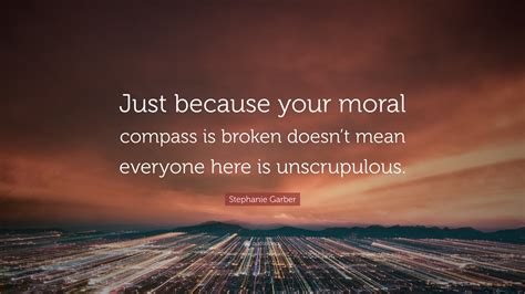 Stephanie Garber Quote Just Because Your Moral Compass Is Broken